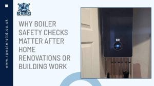 Why Boiler Safety Checks Matter After Home Renovations Or Building Work
